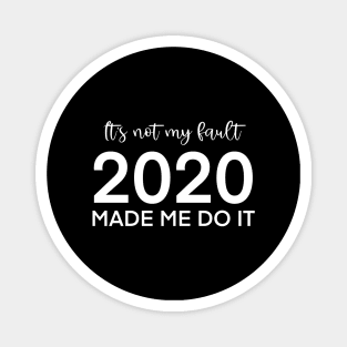 It's not my fault, 2020 made me do it Magnet